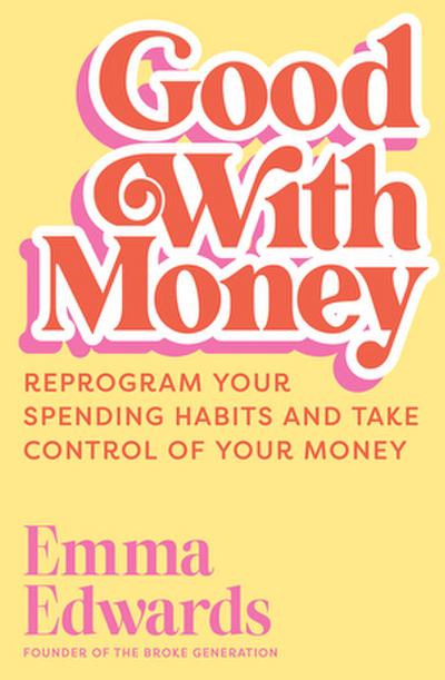 Good With Money: Reprogram Your Spending Habits and Take Control of Your Money