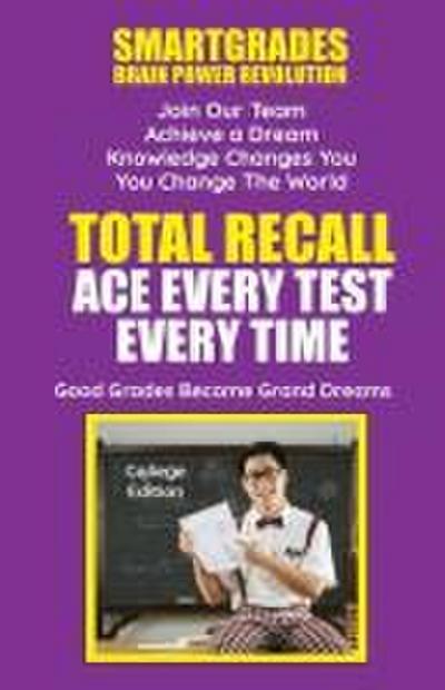 Total Recall Ace Every Test Every Time Study Skills (College Edition Paperback) SMARTGRADES BRAIN POWER REVOLUTION