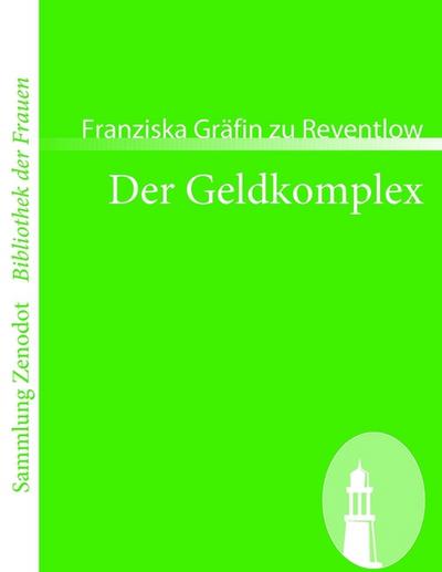 Der Geldkomplex: Meinen Gläubigern zugeeignet (Sammlung Zenodotbibliothek Der Frauen) - Franziska Gräfin zu Reventlow