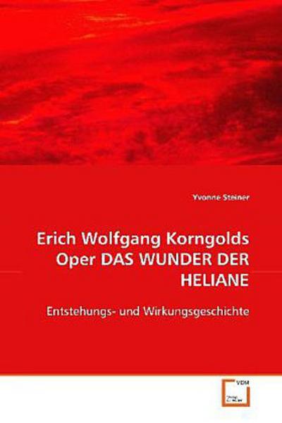Erich Wolfgang Korngolds Oper  DAS WUNDER DER HELIANE