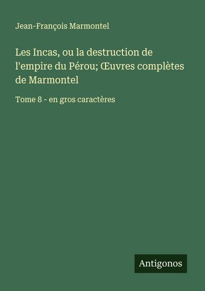 Les Incas, ou la destruction de l’empire du Pérou; ¿uvres complètes de Marmontel