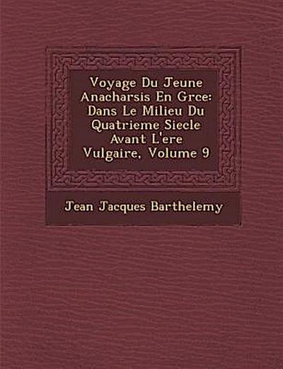 Voyage Du Jeune Anacharsis En Gr Ce: Dans Le Milieu Du Quatrieme Siecle Avant L’Ere Vulgaire, Volume 9