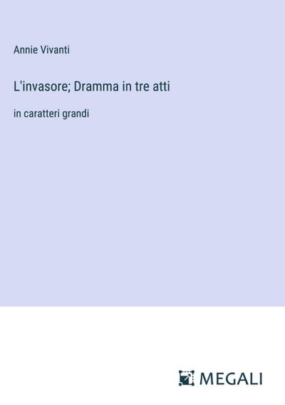 L’invasore; Dramma in tre atti