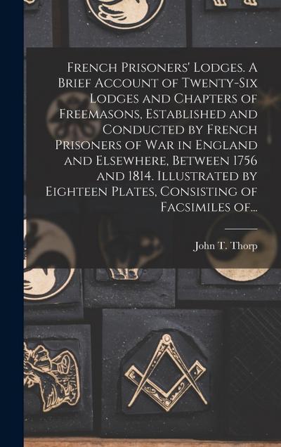 French Prisoners’ Lodges. A Brief Account of Twenty-six Lodges and Chapters of Freemasons, Established and Conducted by French Prisoners of War in Eng