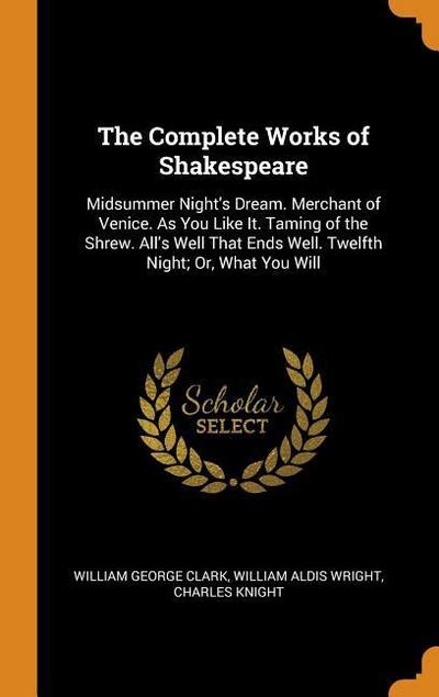 The Complete Works of Shakespeare: Midsummer Night’s Dream. Merchant of Venice. as You Like It. Taming of the Shrew. All’s Well That Ends Well. Twelft