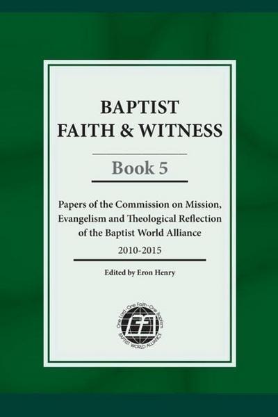 Baptist Faith & Witness, Book 5: Papers of the Commission on Mission, Evangelism and Theological Reflection of the Baptist World Alliance