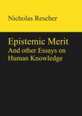 Epistemic Merit: And other Essays on Human Knowledge Nicholas Rescher Author