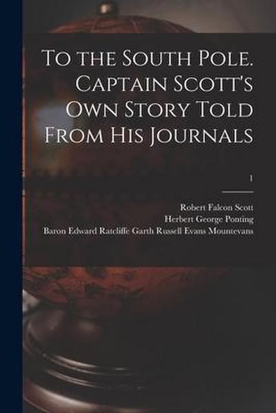 To the South Pole. Captain Scott’s Own Story Told From His Journals; 1