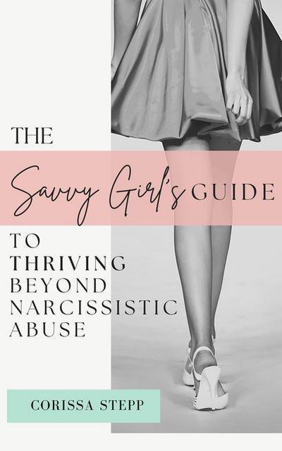 The Savvy Girl’s Guide to Thriving Beyond Narcissistic Abuse