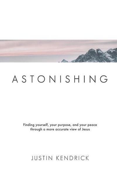 Astonishing: Finding yourself, your purpose, and your peace through a more accurate view of Jesus