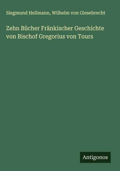 Zehn Bücher Fränkischer Geschichte von Bischof Gregorius von Tours