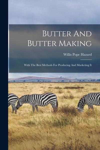 Butter And Butter Making: With The Best Methods For Producing And Marketing It