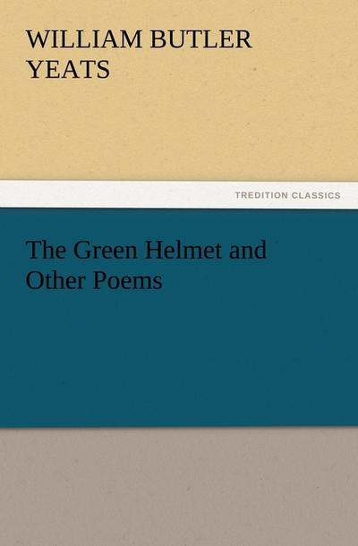 The Green Helmet and Other Poems - W. B. (William Butler) Yeats