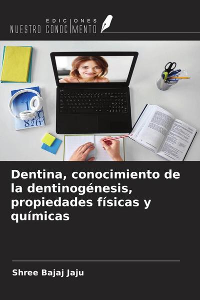Dentina, conocimiento de la dentinogénesis, propiedades físicas y químicas