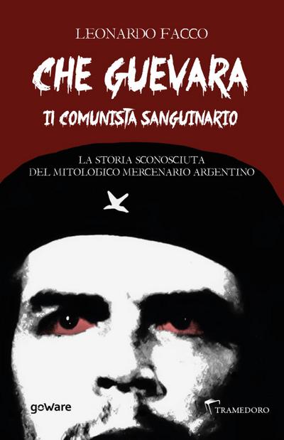 Facco, L: Che Guevara il comunista sanguinario. La storia sc