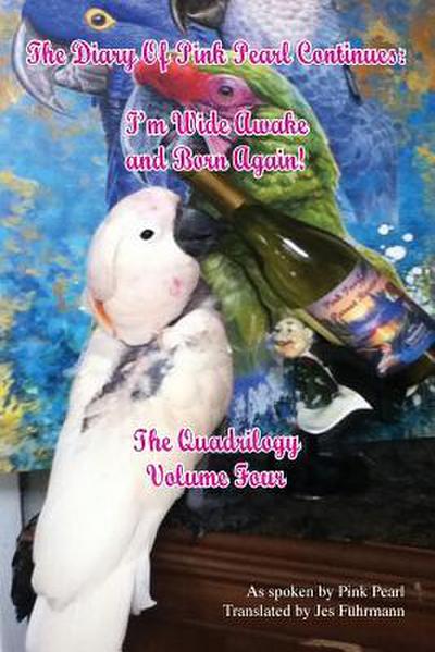 The Diary of Pink Pearl Continues: I’m Wide Awake and Born Again! The Quadrilogy Volume 4