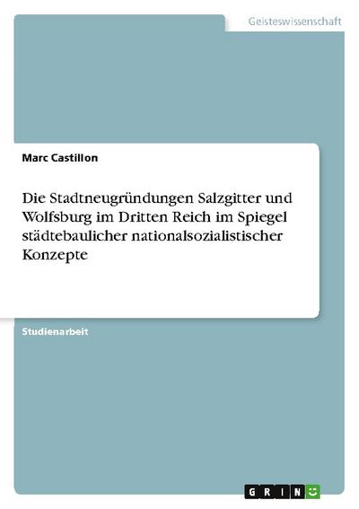 Die Stadtneugründungen Salzgitter und Wolfsburg im Dritten Reich im Spiegel städtebaulicher nationalsozialistischer Konzepte