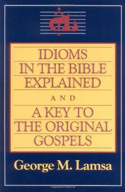 Idioms in the Bible Explained and a Key to the Original Gospel