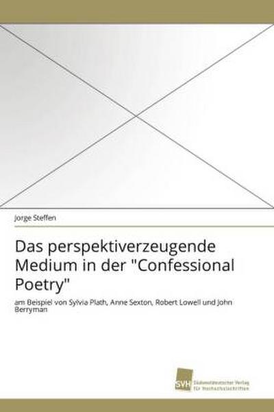 Das perspektiverzeugende Medium in der "Confessional Poetry"