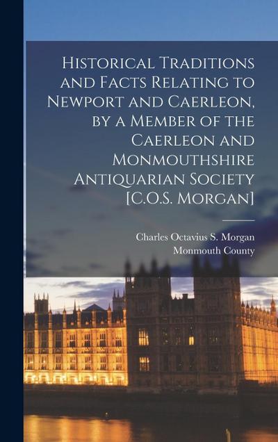 Historical Traditions and Facts Relating to Newport and Caerleon, by a Member of the Caerleon and Monmouthshire Antiquarian Society [C.O.S. Morgan]
