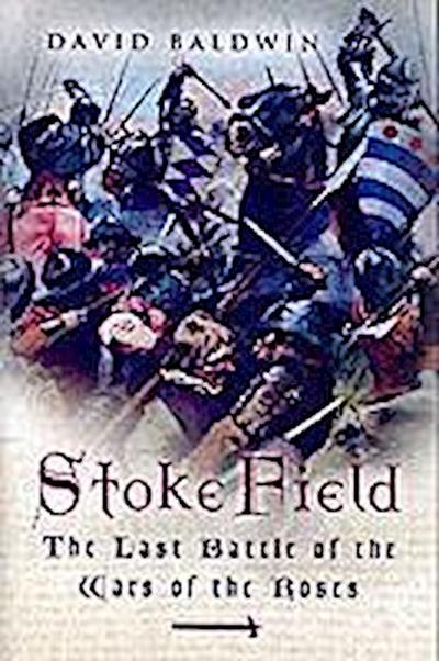 Stoke Field: the Last Battle of the War of the Roses