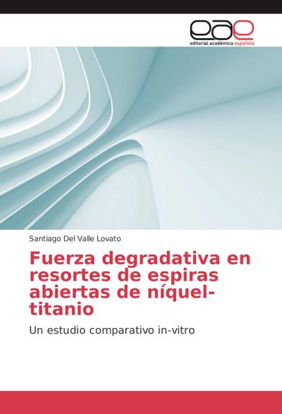 Fuerza degradativa en resortes de espiras abiertas de níquel-titanio - Santiago Del Valle Lovato