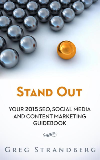 Stand Out: Your 2015 SEO, Social Media and Content Marketing Guidebook (Increasing Website Traffic Series, #5)