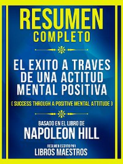 Resumen Completo - El Exito A Traves De Una Actitud Mental Positiva (Success Through A Positive Mental Attitude) - Baseado No Livro De Napoleon Hill