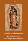 Guadalupe und der wahre Gott - Aktueller Blick auf einen wirkmächtigen Marienwallfahrtsort