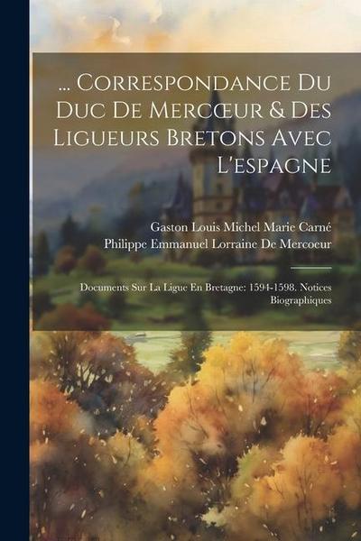 ... Correspondance Du Duc De Mercoeur & Des Ligueurs Bretons Avec L’espagne