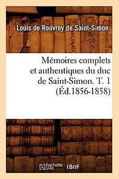Mémoires Complets Et Authentiques Du Duc de Saint-Simon. T. 1 (Éd.1856-1858)