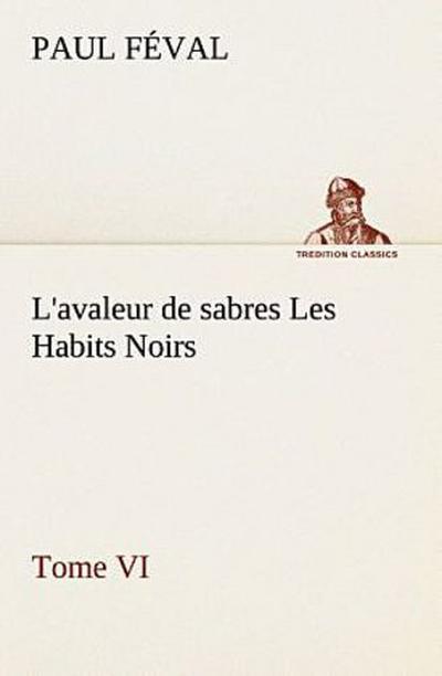 L’avaleur de sabres Les Habits Noirs Tome VI