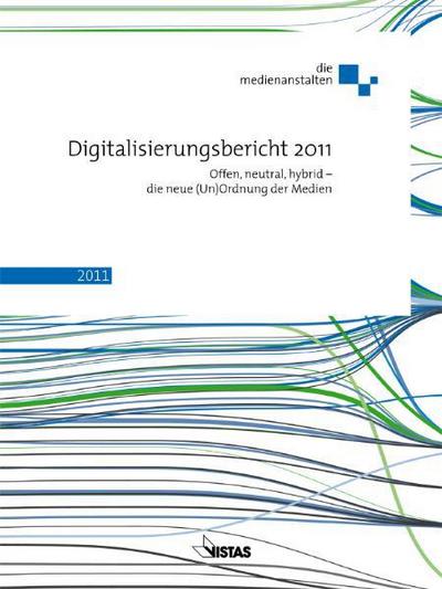Digitalisierungsbericht 2011: Offen, neutral, hybrid - die neue (Un)Ordnung der Medien