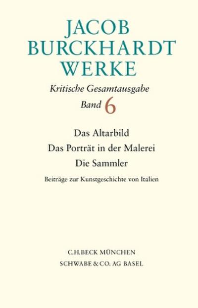 Werke Jacob Burckhardt Werke  Bd. 6: Das Altarbild - Das Porträt in der Malerei - Die Sammler