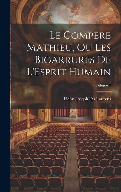 Le Compere Mathieu, Ou Les Bigarrures De L’Esprit Humain; Volume 1