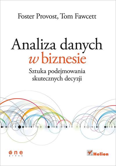 Analiza danych w biznesie. Sztuka podejmowania skutecznych decyzji