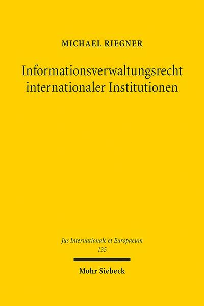 Informationsverwaltungsrecht internationaler Institutionen: Dargestellt am Entwicklungsverwaltungsrecht der Weltbank und Vereinten Nationen (Jus Internationale et Europaeum)