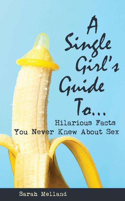 A Single Girl’s Guide to...Hilarious Facts You Never Knew About Sex