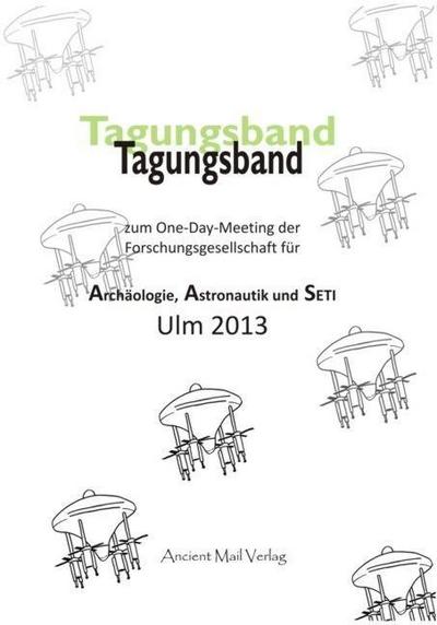 Tagungsband zum One-Day-Meeting der Forschungsgesellschaft für Archäologie, Astronautik und SETI Ulm 2013