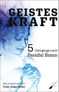 Geisteskraft: 5 Lehrgänge nach Parsifal Braun