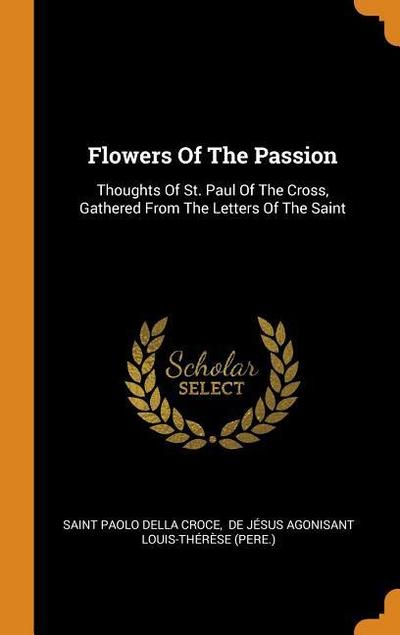 Flowers of the Passion: Thoughts of St. Paul of the Cross, Gathered from the Letters of the Saint