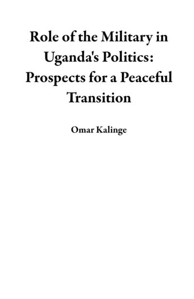 Role of the Military in Uganda’s Politics: Prospects for a Peaceful Transition