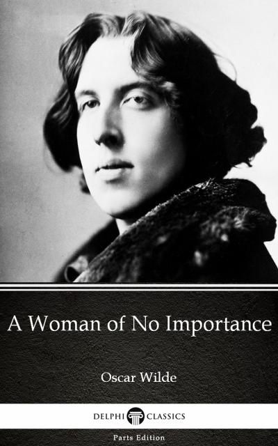 A Woman of No Importance by Oscar Wilde (Illustrated)