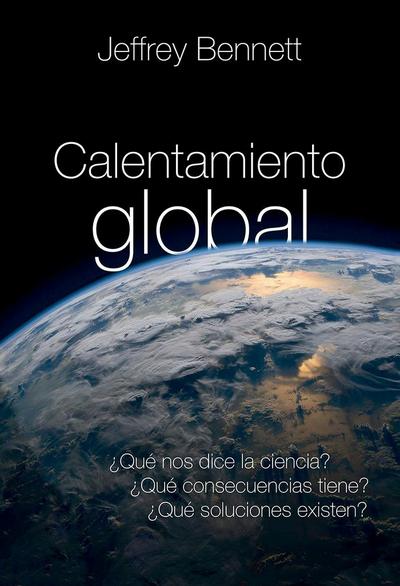 Calentamiento global : ¿qué nos dice la ciencia? ¿qué consecuencias tiene? ¿qué soluciones existen?