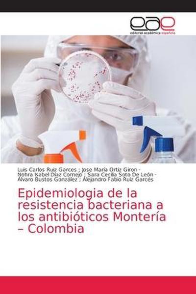Epidemiologia de la resistencia bacteriana a los antibióticos Montería ¿ Colombia