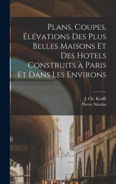 Plans, coupes, e&#769;le&#769;vations des plus belles maisons et des hotels construits a&#768; Paris et dans les environs