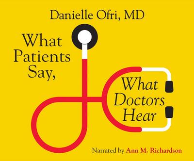 What Patients Say, What Doctors Hear: What Doctors Say, What Patients Hear
