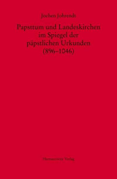 Papsttum und Landeskirchen im Spiegel der päpstlichen Urkunden (896-1046)