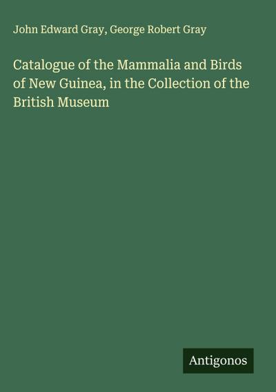Catalogue of the Mammalia and Birds of New Guinea, in the Collection of the British Museum