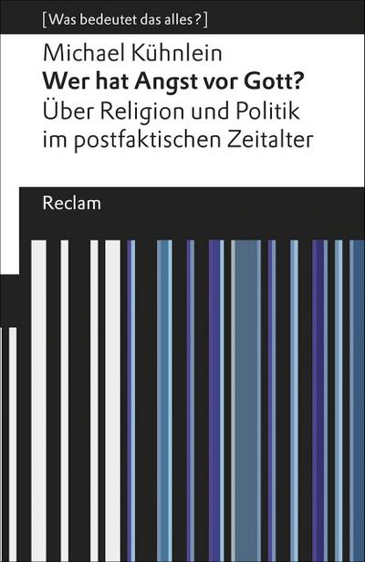 Wer hat Angst vor Gott?. Über Religion und Politik im postfaktischen Zeitalter. [Was bedeutet das alles?]